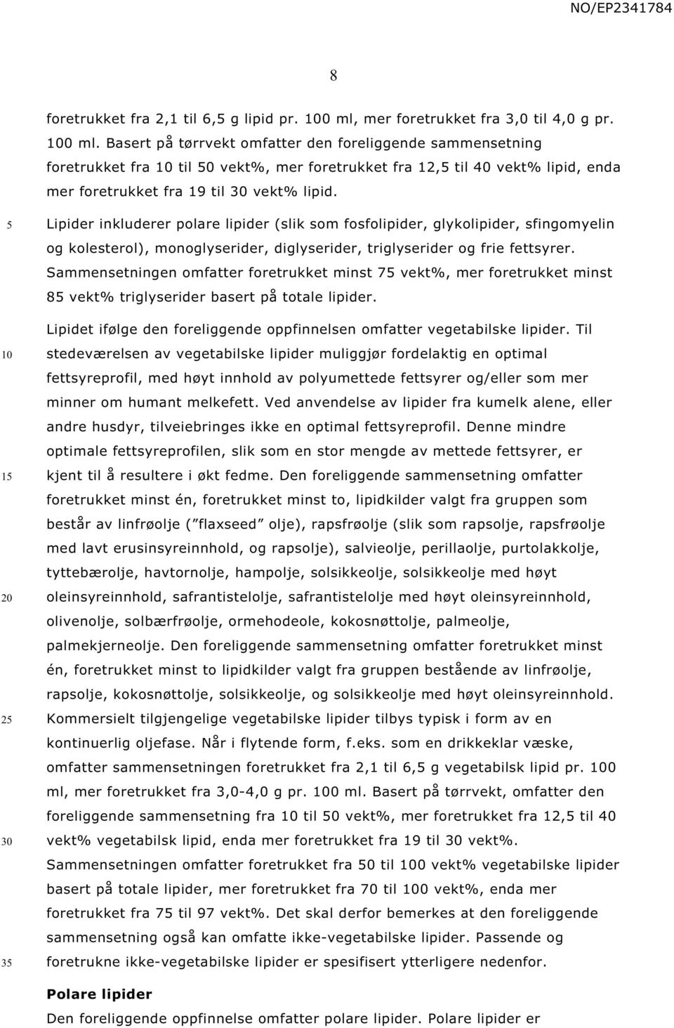 Basert på tørrvekt omfatter den foreliggende sammensetning foretrukket fra til 0 vekt%, mer foretrukket fra 12, til 40 vekt% lipid, enda mer foretrukket fra 19 til vekt% lipid.