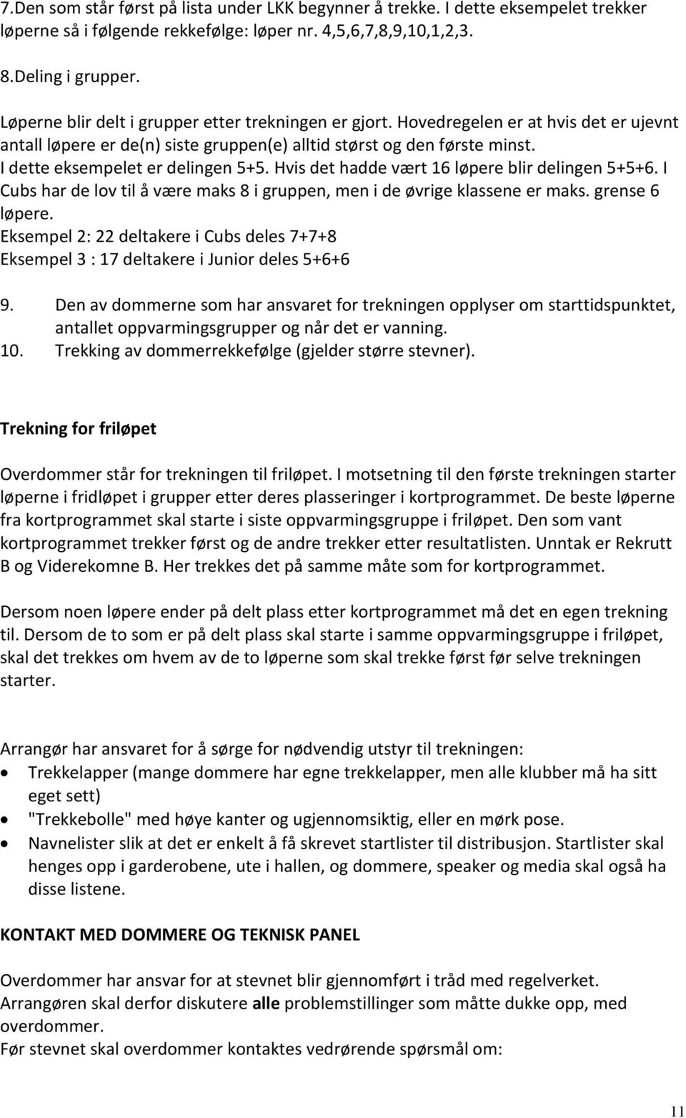 I dette eksempelet er delingen 5+5. Hvis det hadde vært 16 løpere blir delingen 5+5+6. I Cubs har de lov til å være maks 8 i gruppen, men i de øvrige klassene er maks. grense 6 løpere.