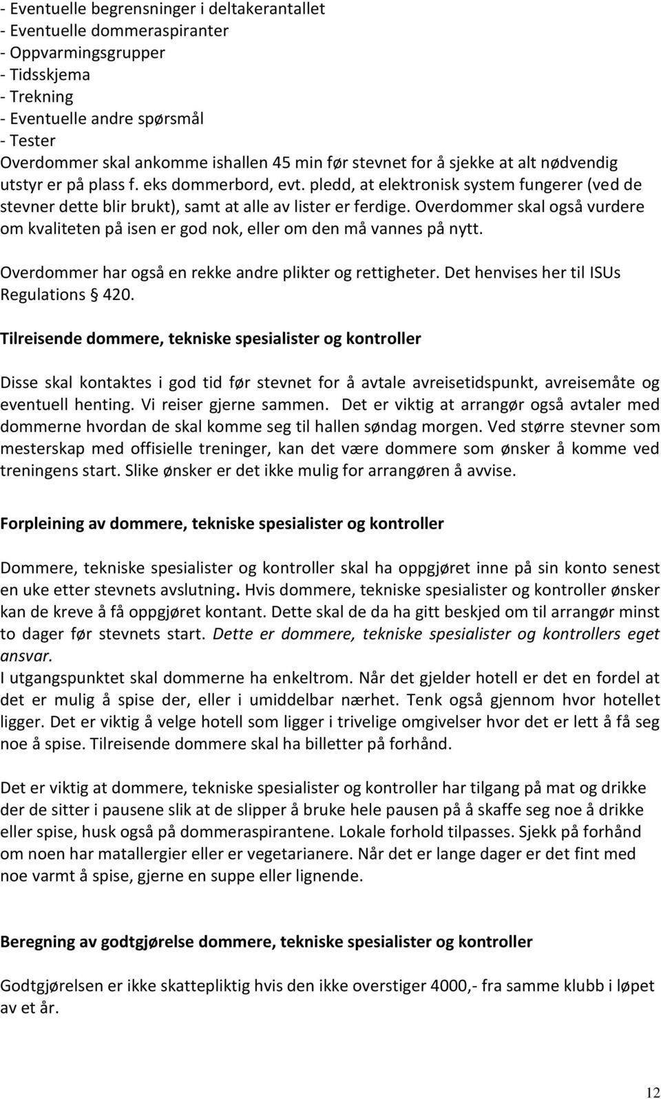 Overdommer skal også vurdere om kvaliteten på isen er god nok, eller om den må vannes på nytt. Overdommer har også en rekke andre plikter og rettigheter. Det henvises her til ISUs Regulations 420.