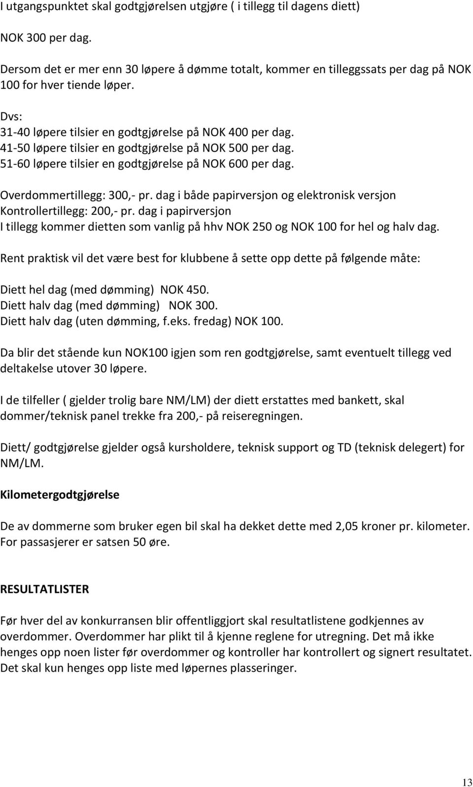 41-50 løpere tilsier en godtgjørelse på NOK 500 per dag. 51-60 løpere tilsier en godtgjørelse på NOK 600 per dag. Overdommertillegg: 300,- pr.