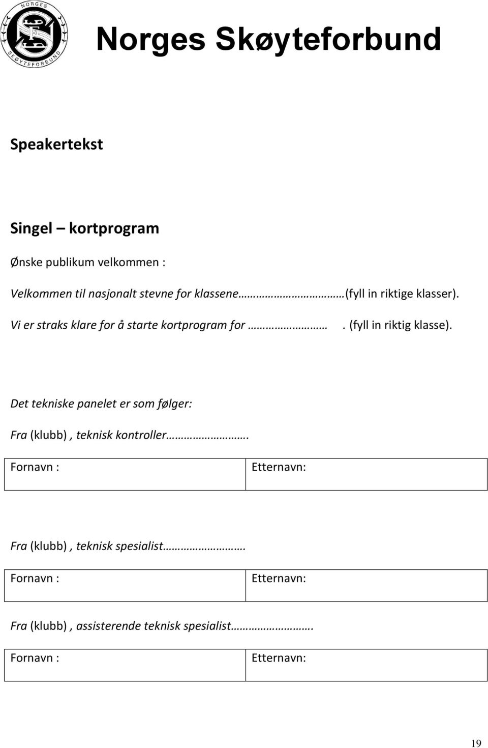 (fyll in riktig klasse). Det tekniske panelet er som følger: Fra (klubb), teknisk kontroller.