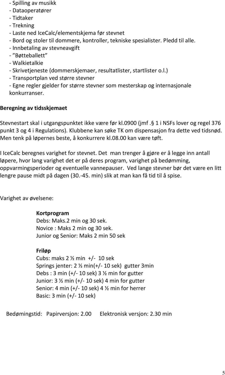 Beregning av tidsskjemaet Stevnestart skal i utgangspunktet ikke være før kl.0900 (jmf. 1 i NSFs lover og regel 376 punkt 3 og 4 i Regulations).