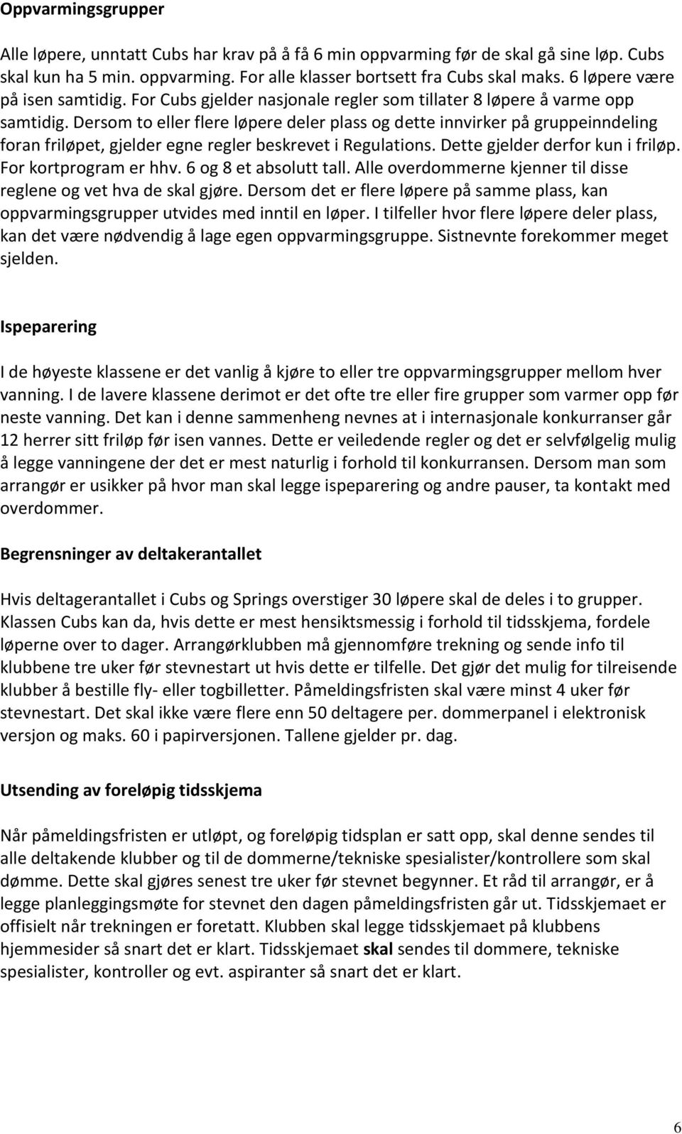 Dersom to eller flere løpere deler plass og dette innvirker på gruppeinndeling foran friløpet, gjelder egne regler beskrevet i Regulations. Dette gjelder derfor kun i friløp. For kortprogram er hhv.