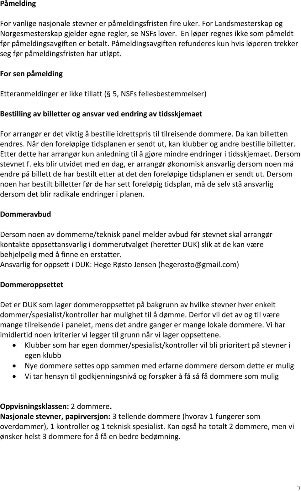 For sen påmelding Etteranmeldinger er ikke tillatt ( 5, NSFs fellesbestemmelser) Bestilling av billetter og ansvar ved endring av tidsskjemaet For arrangør er det viktig å bestille idrettspris til