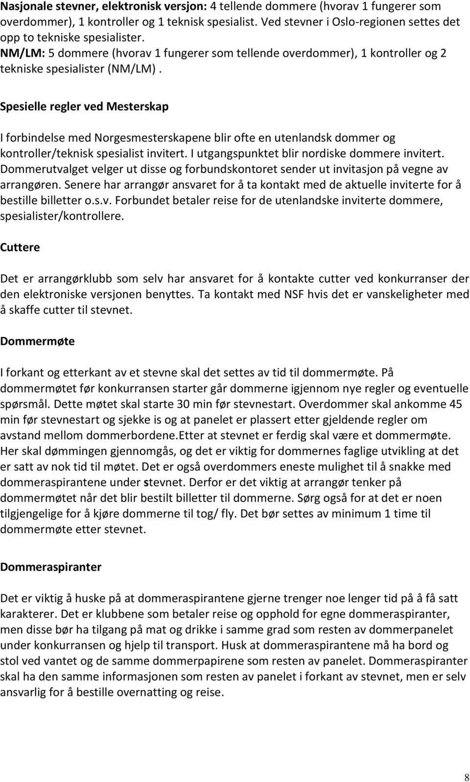 Spesielle regler ved Mesterskap I forbindelse med Norgesmesterskapene blir ofte en utenlandsk dommer og kontroller/teknisk spesialist invitert. I utgangspunktet blir nordiske dommere invitert.