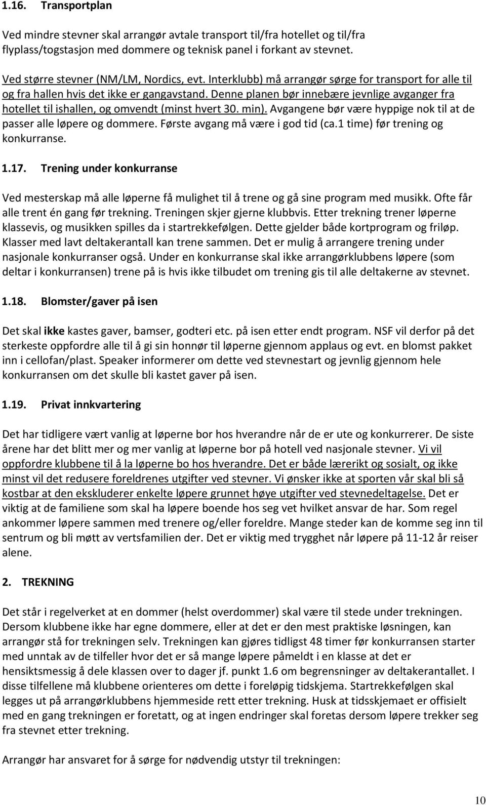 Denne planen bør innebære jevnlige avganger fra hotellet til ishallen, og omvendt (minst hvert 30. min). Avgangene bør være hyppige nok til at de passer alle løpere og dommere.