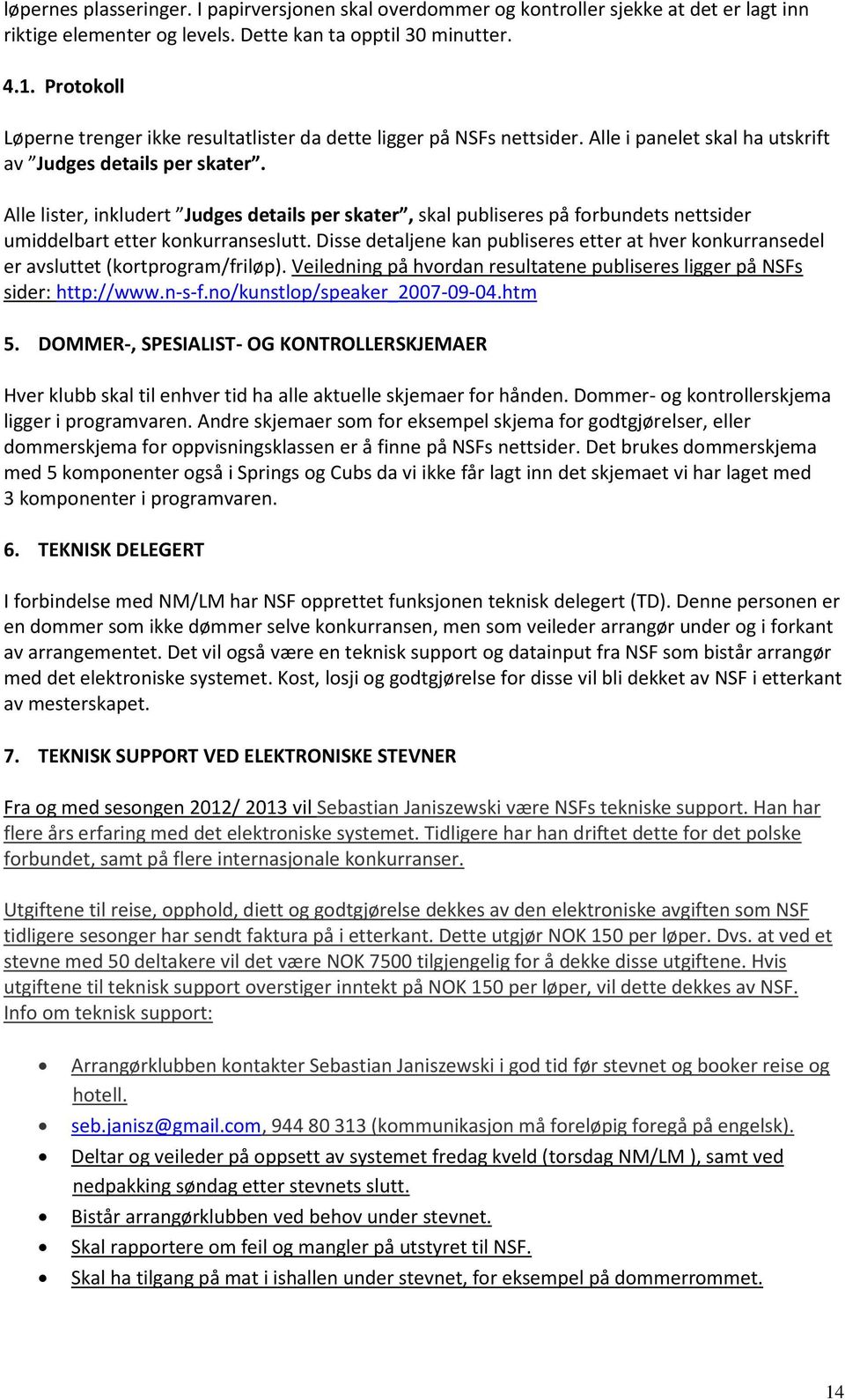 Alle lister, inkludert Judges details per skater, skal publiseres på forbundets nettsider umiddelbart etter konkurranseslutt.