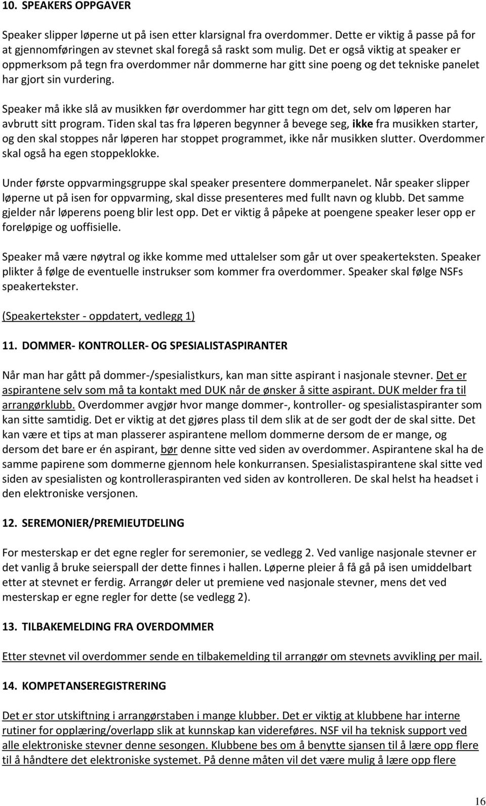 Speaker må ikke slå av musikken før overdommer har gitt tegn om det, selv om løperen har avbrutt sitt program.