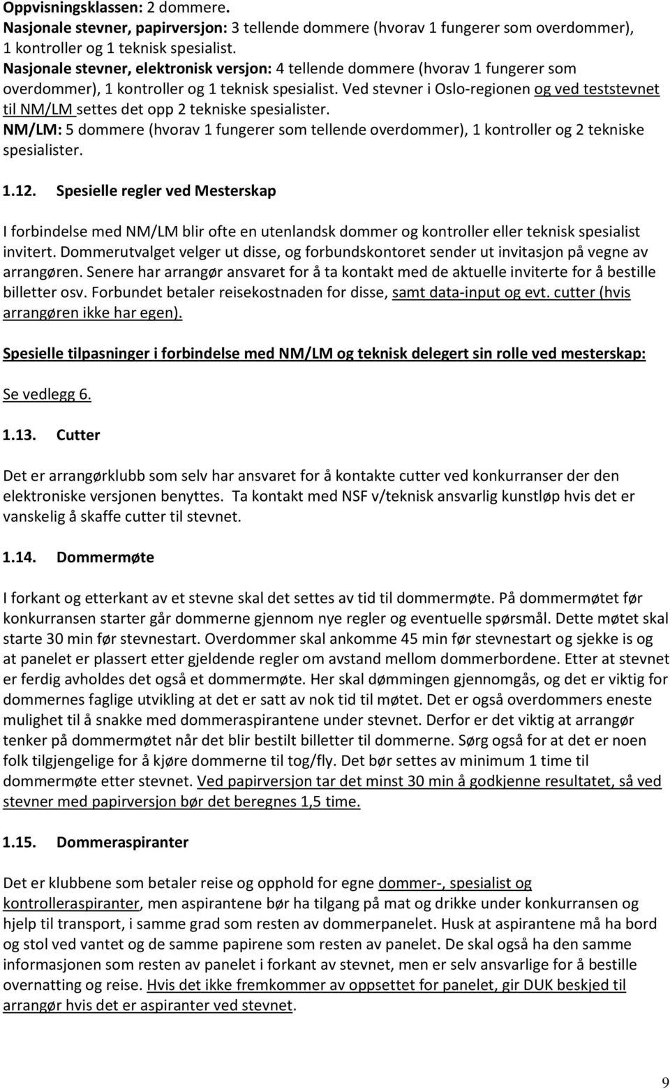 Ved stevner i Oslo-regionen og ved teststevnet til NM/LM settes det opp 2 tekniske spesialister. NM/LM: 5 dommere (hvorav 1 fungerer som tellende overdommer), 1 kontroller og 2 tekniske spesialister.