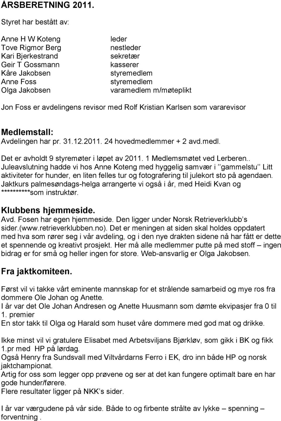 m/møteplikt Jon Foss er avdelingens revisor med Rolf Kristian Karlsen som vararevisor Medlemstall: Avdelingen har pr. 31.12.2011. 24 hovedmedlemmer + 2 avd.medl. Det er avholdt 9 styremøter i løpet av 2011.