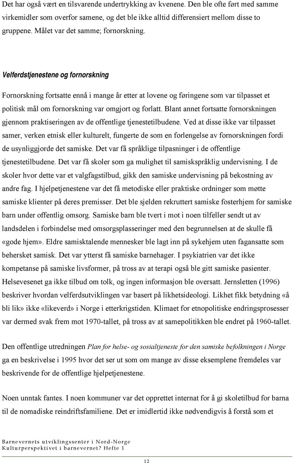 Velferdstjenestene og fornorskning Fornorskning fortsatte ennå i mange år etter at lovene og føringene som var tilpasset et politisk mål om fornorskning var omgjort og forlatt.