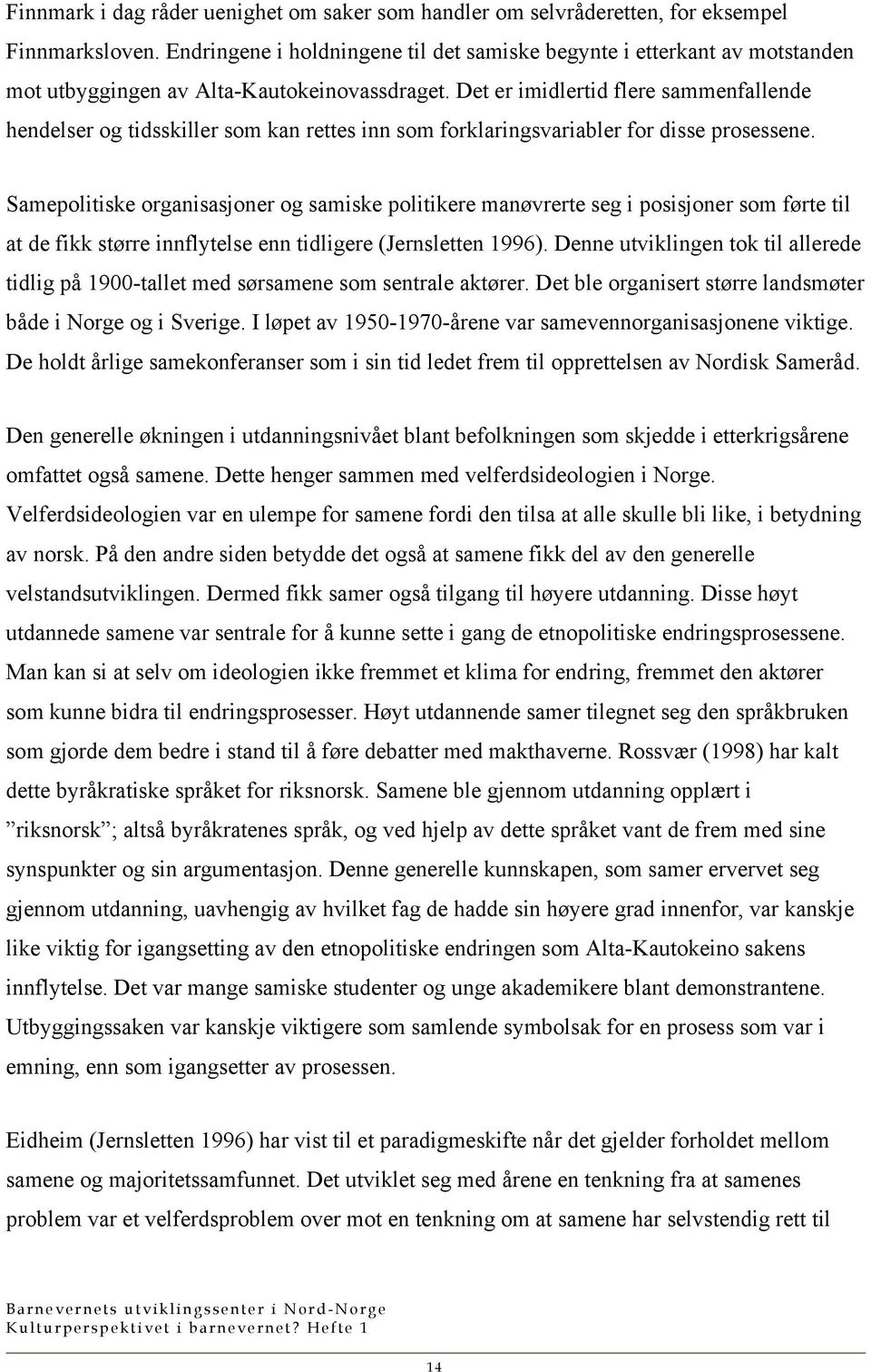 Det er imidlertid flere sammenfallende hendelser og tidsskiller som kan rettes inn som forklaringsvariabler for disse prosessene.