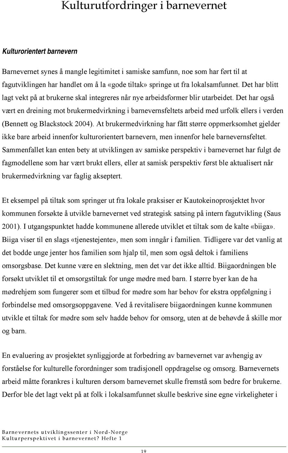 Det har også vært en dreining mot brukermedvirkning i barnevernsfeltets arbeid med urfolk ellers i verden (Bennett og Blackstock 2004).