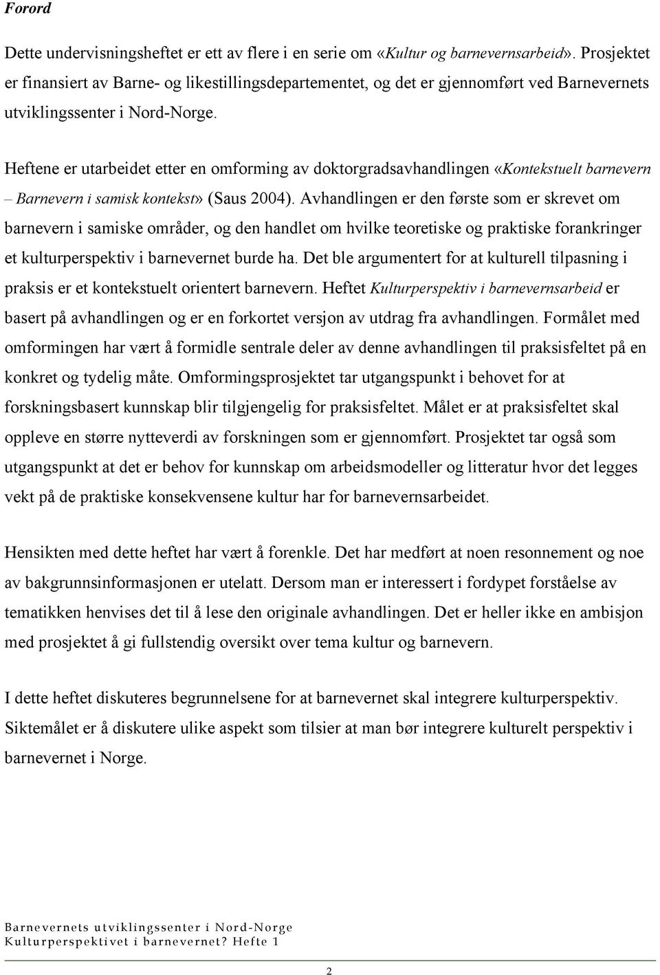 Heftene er utarbeidet etter en omforming av doktorgradsavhandlingen «Kontekstuelt barnevern Barnevern i samisk kontekst» (Saus 2004).