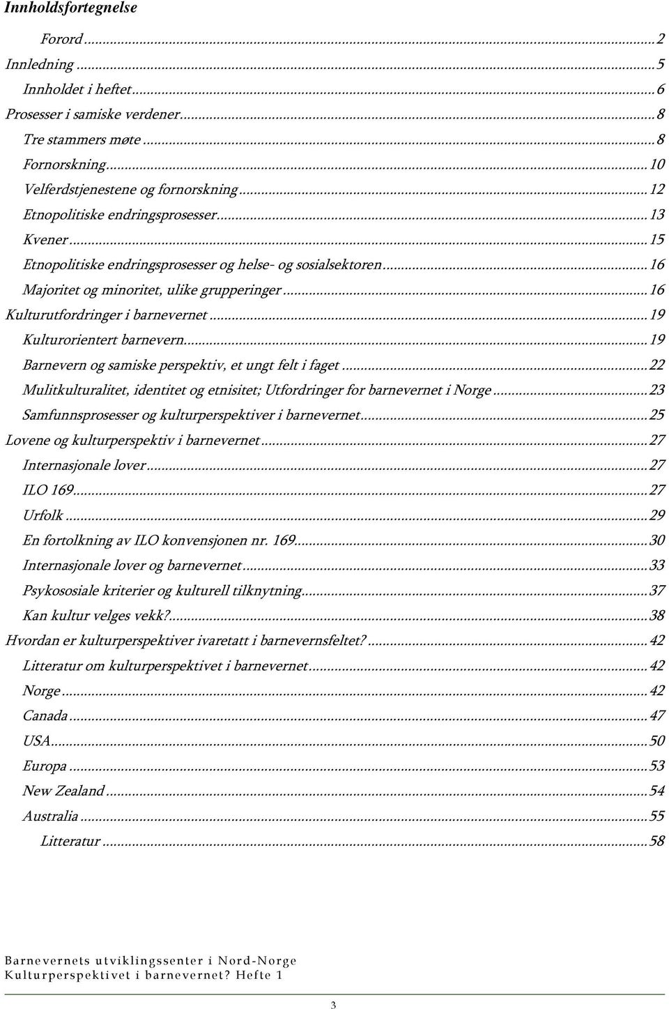 ..19 Kulturorientert barnevern...19 Barnevern og samiske perspektiv, et ungt felt i faget...22 Mulitkulturalitet, identitet og etnisitet; Utfordringer for barnevernet i Norge.