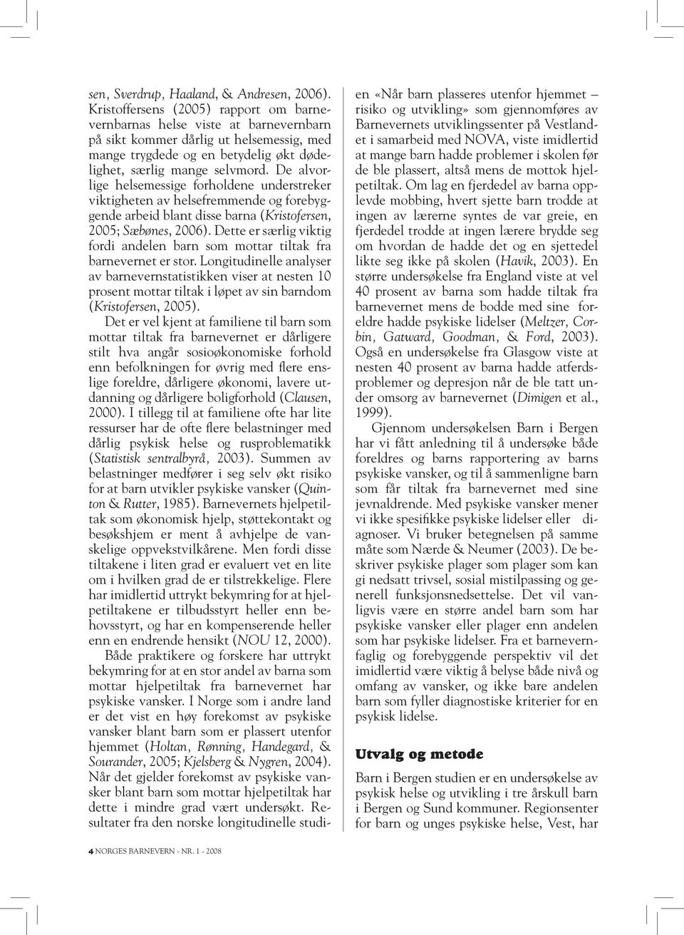 De alvorlige helsemessige forholdene understreker viktigheten av helsefremmende og forebyggende arbeid blant disse barna (Kristofersen, 2005; Sæbønes, 2006).