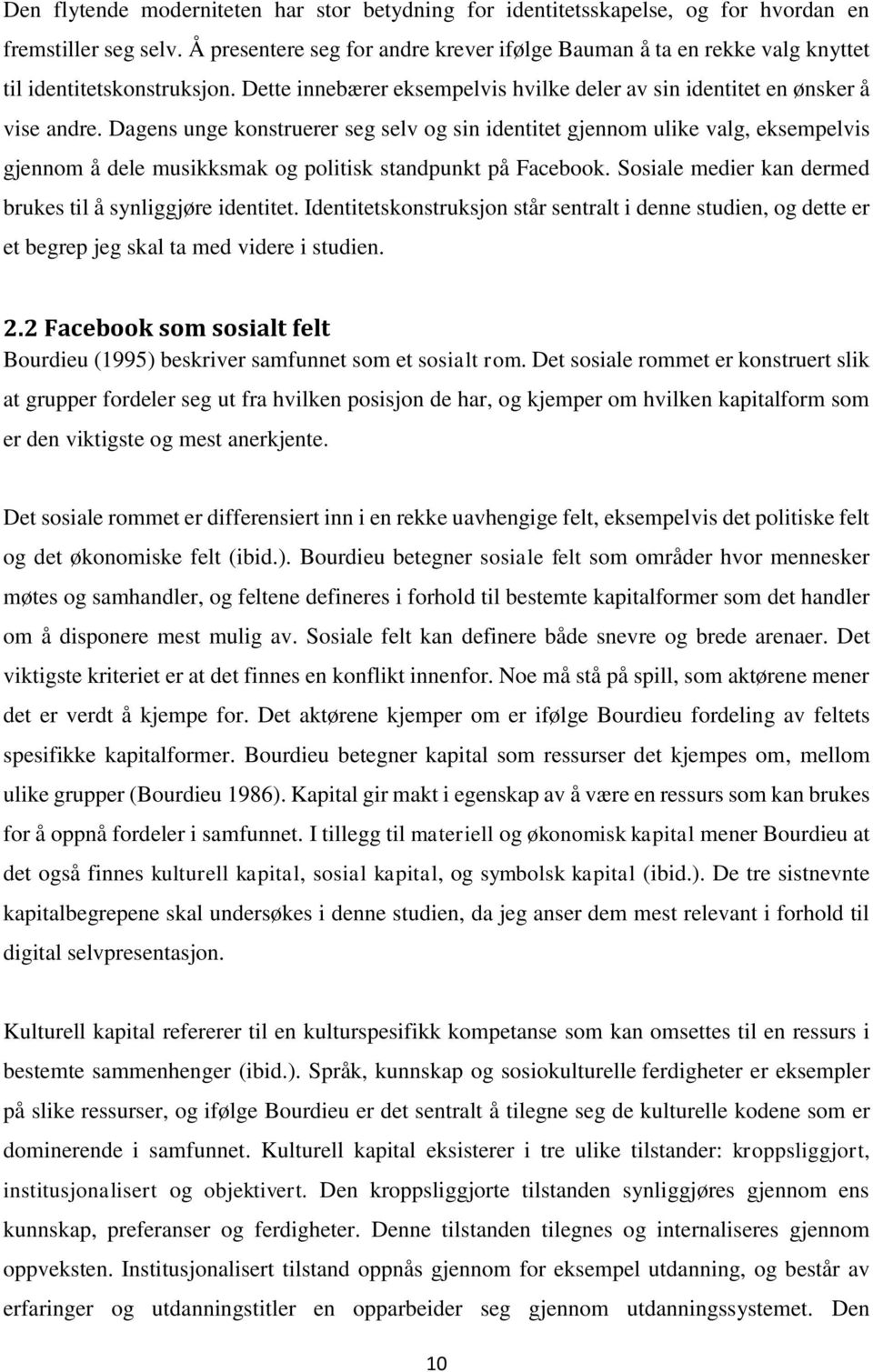 Dagens unge konstruerer seg selv og sin identitet gjennom ulike valg, eksempelvis gjennom å dele musikksmak og politisk standpunkt på Facebook.