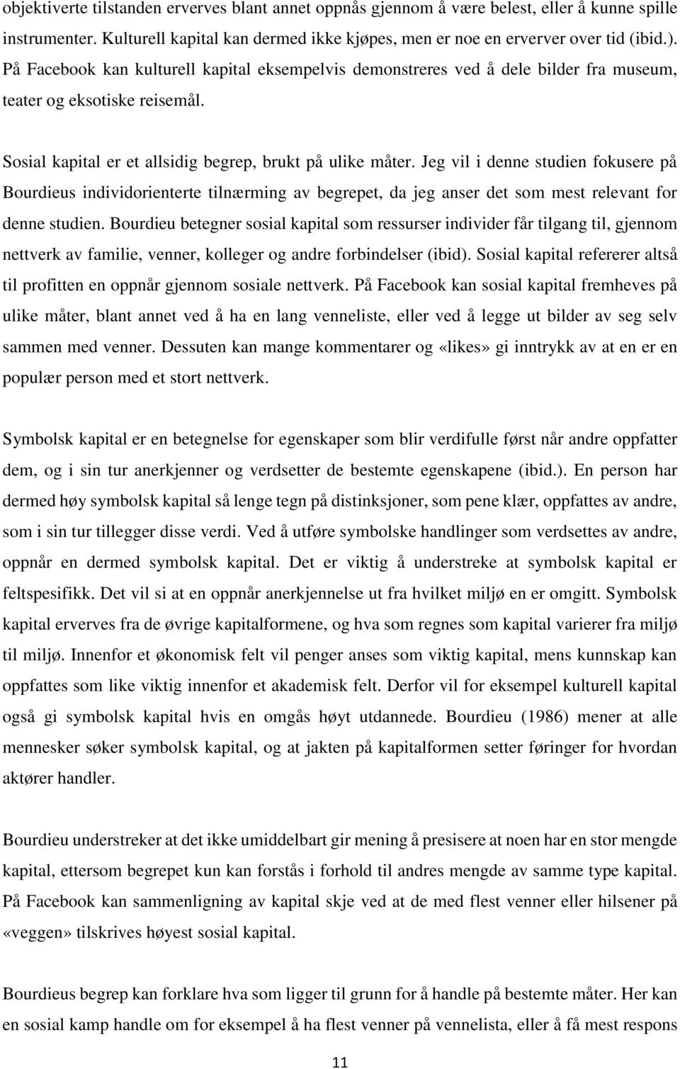 Jeg vil i denne studien fokusere på Bourdieus individorienterte tilnærming av begrepet, da jeg anser det som mest relevant for denne studien.