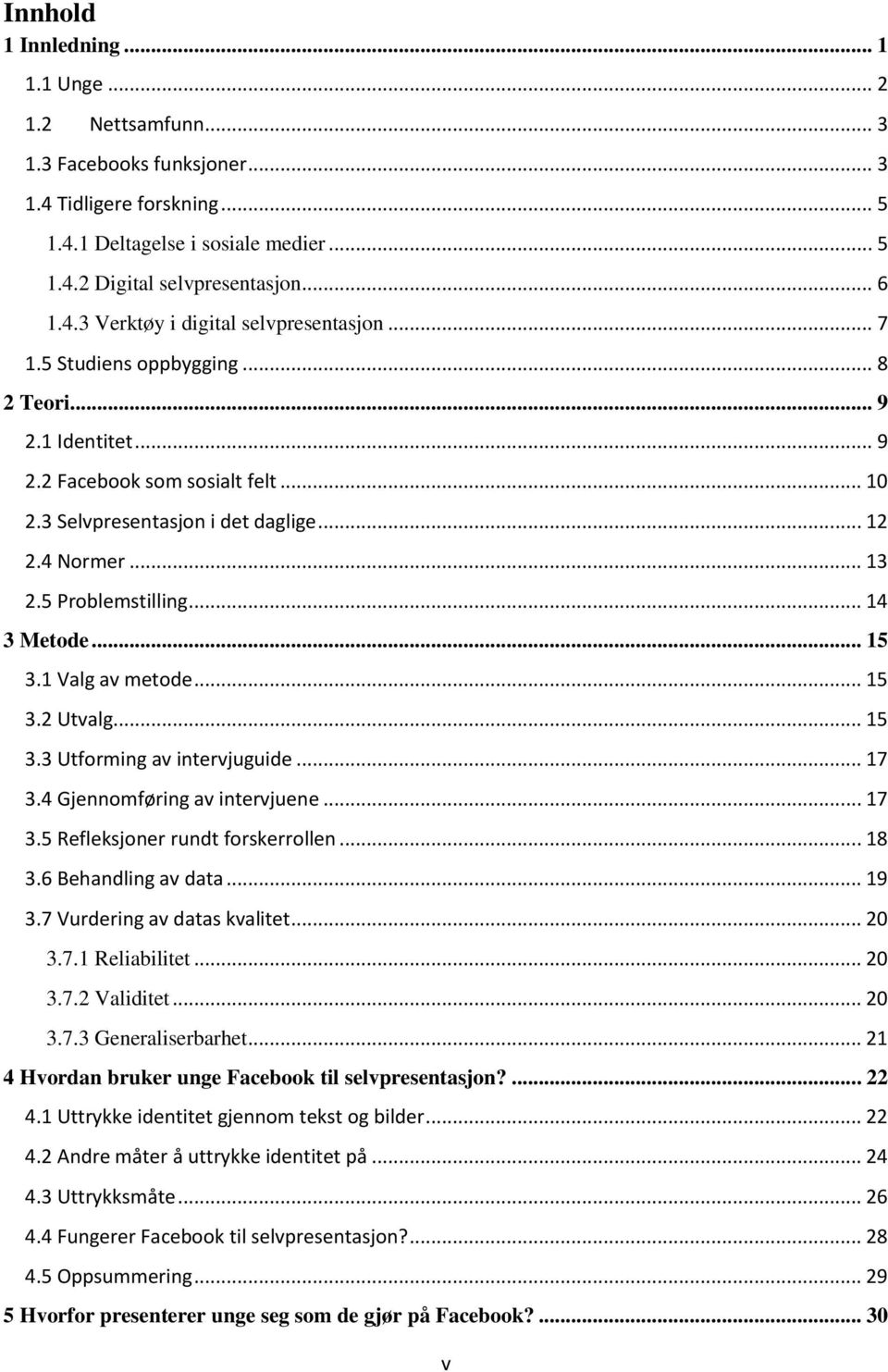 .. 15 3.1 Valg av metode... 15 3.2 Utvalg... 15 3.3 Utforming av intervjuguide... 17 3.4 Gjennomføring av intervjuene... 17 3.5 Refleksjoner rundt forskerrollen... 18 3.6 Behandling av data... 19 3.