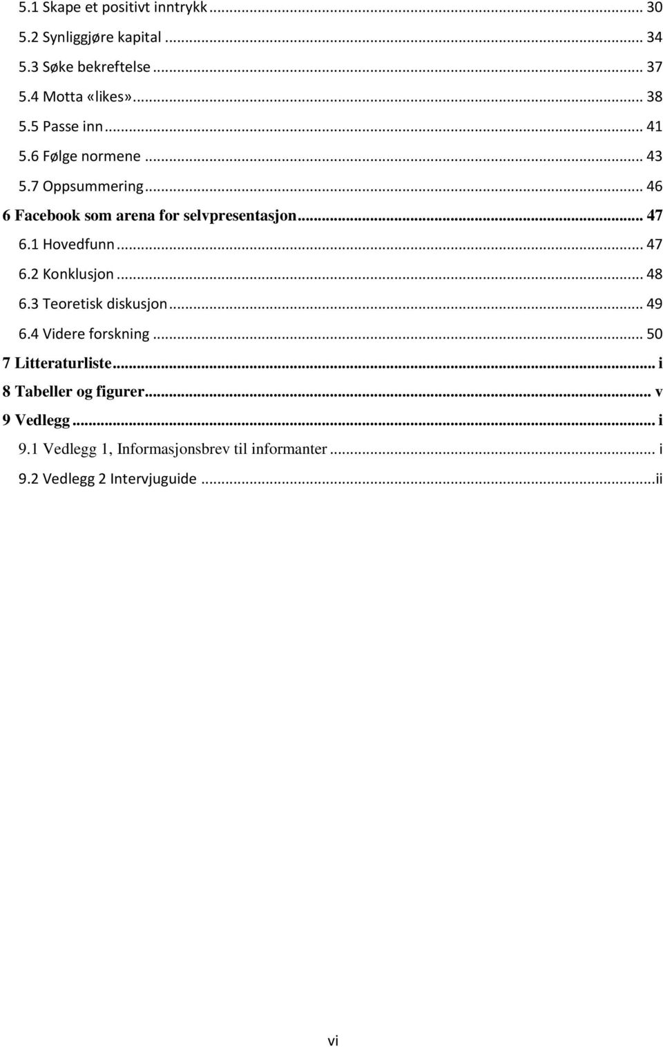 1 Hovedfunn... 47 6.2 Konklusjon... 48 6.3 Teoretisk diskusjon... 49 6.4 Videre forskning... 50 7 Litteraturliste.