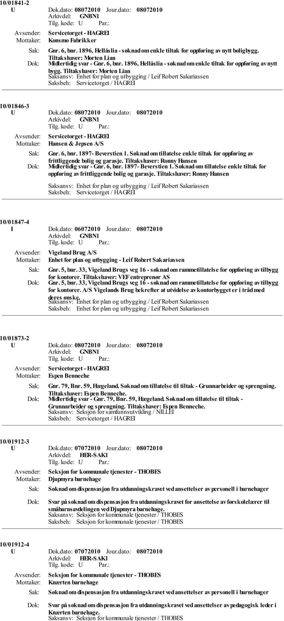 Tiltakshaver: Morten Lian Saksansv: Enhet for plan og utbygging / Leif Robert Sakariassen 10/01846-3 U Dok.dato: Jour.dato: Servicetorget - HAGREI Hansen & Jepsen A/S Gnr. 6, bnr. 1897- Beverstien 1.