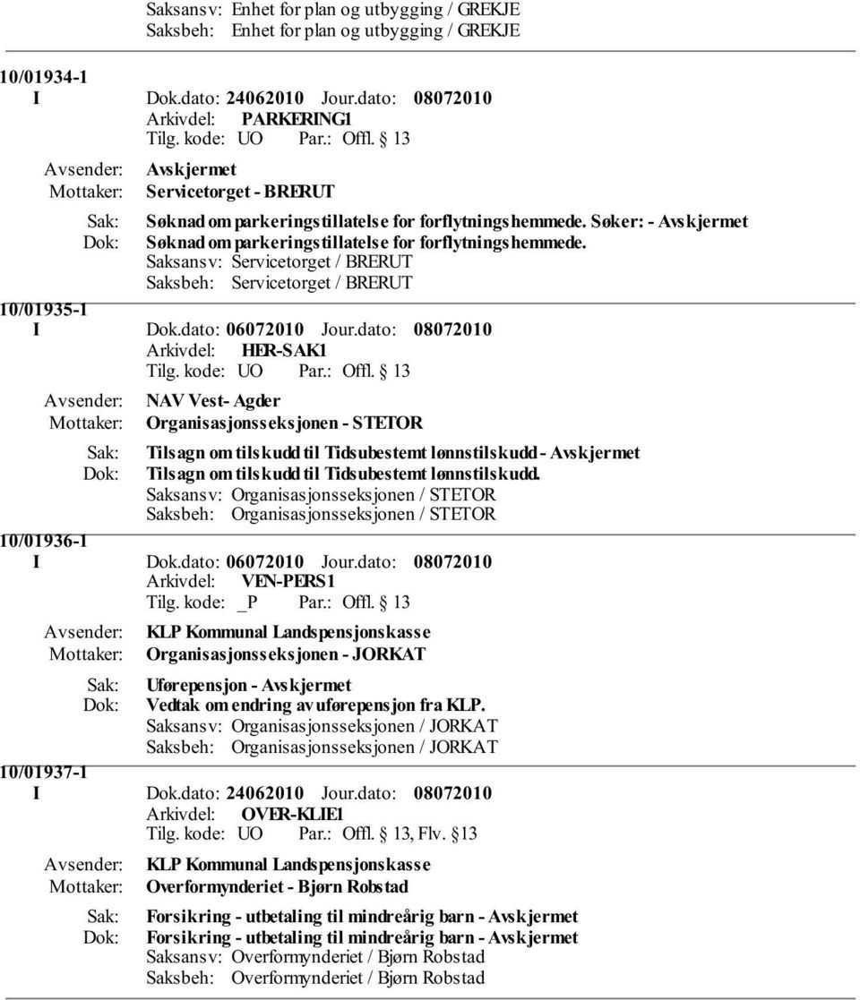 Saksansv: Servicetorget / BRERUT Saksbeh: Servicetorget / BRERUT 10/01935-1 I Dok.dato: 06072010 Jour.dato: Tilg. kode: UO Par.: Offl.