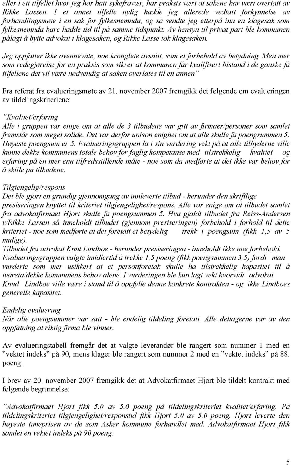 tidspunkt. Av hensyn til privat part ble kommunen pålagt å bytte advokat i klagesaken, og Rikke Lasse tok klagesaken.