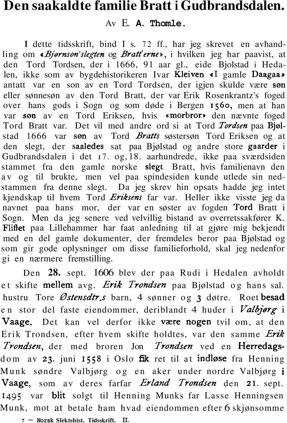 , eide Bjolstad i Hedalen, ikke som av bygdehistorikeren Ivar Kleiven <I gamle Daagaam antatt var en son av en Tord Tordsen, der igjen skulde være son eller sønnesøn av den Tord Bratt, der var Erik