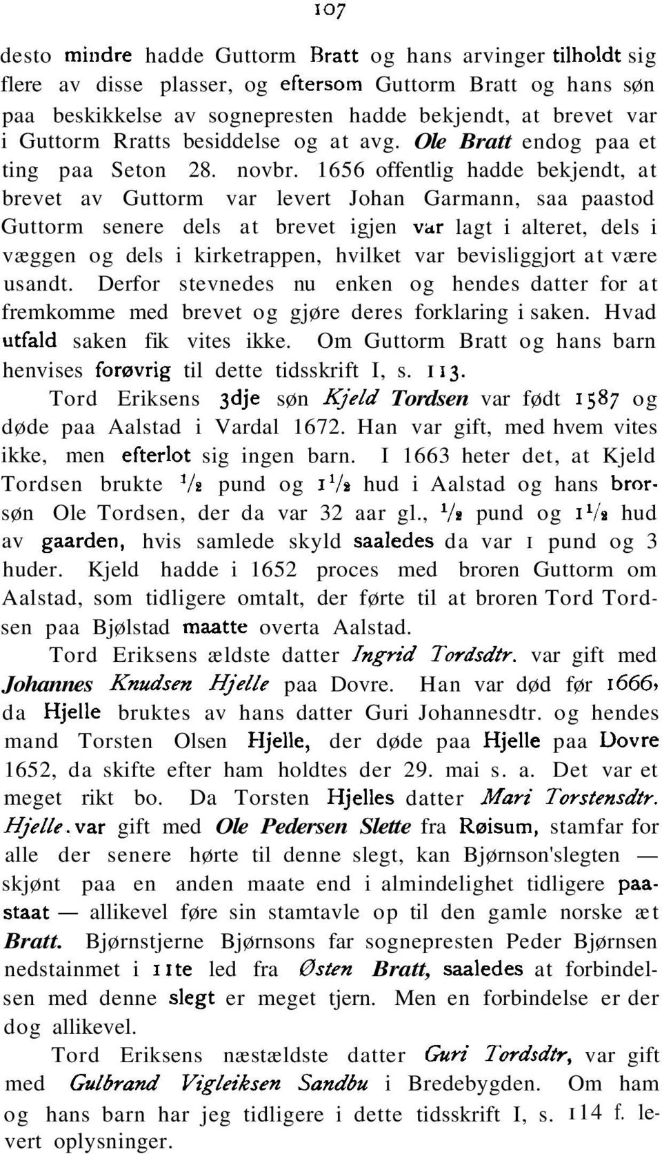 1656 offentlig hadde bekjendt, at brevet av Guttorm var levert Johan Garmann, saa paastod Guttorm senere dels at brevet igjen var lagt i alteret, dels i væggen og dels i kirketrappen, hvilket var