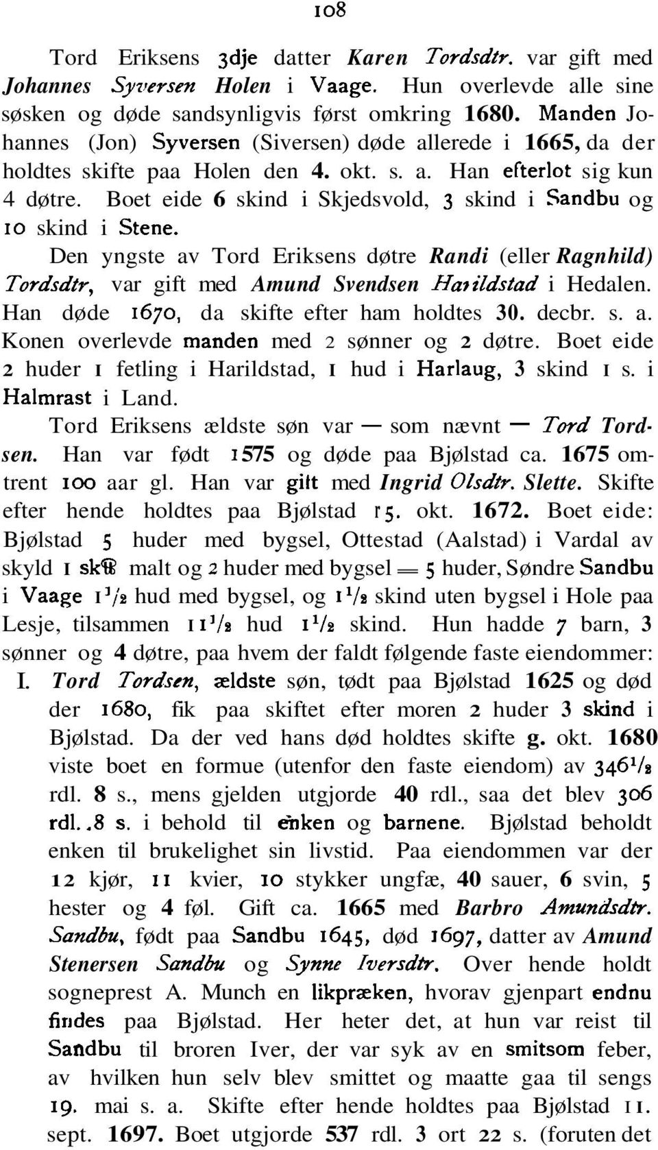 Boet eide 6 skind i Skjedsvold, 3 skind i Sandbu og 10 skind i Stene. Den yngste av Tord Eriksens døtre Randi (eller Ragnhild) Tordsdtr, var gift med Amund Svendsen Halildstad i Hedalen.