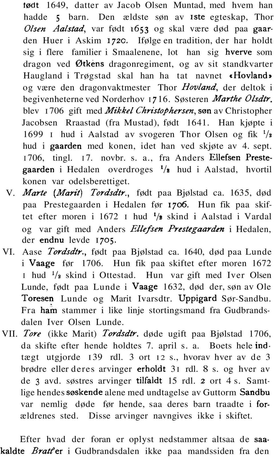 thovlandn og være den dragonvaktmester Thor HovZand, der deltok i begivenheterne ved Norderhov I 716. Søsteren Marthe Olsdh.