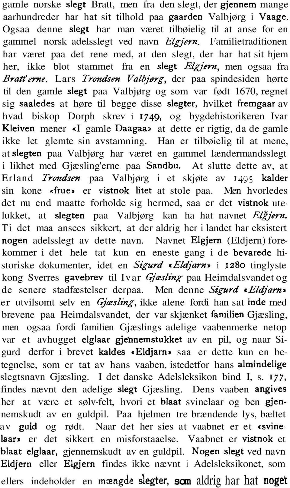 Familietraditionen har været paa det rene med, at den slegt, der har hat sit hjem her, ikke blot stammet fra en slegt Elgjem, men ogsaa fra Bratt'eme.