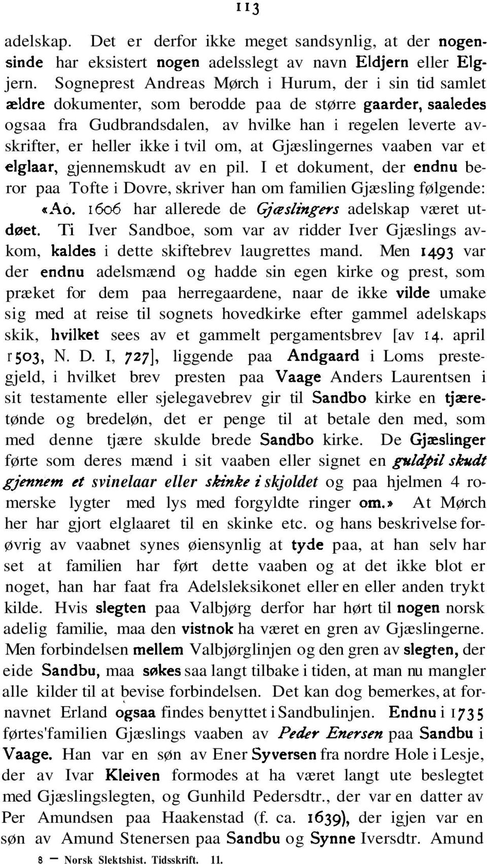 ikke i tvil om, at Gjæslingernes vaaben var et elglaar, gjennemskudt av en pil. I et dokument, der endnu beror paa Tofte i Dovre, skriver han om familien Gjæsling følgende: a-40.