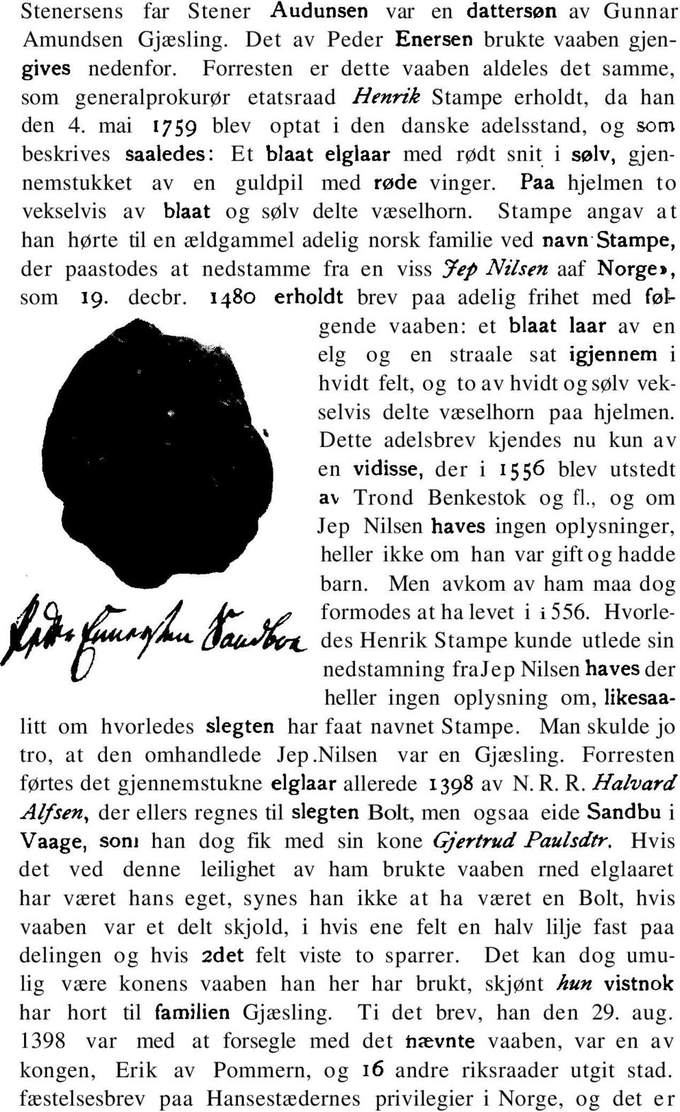 mai 1759 blev optat i den danske adelsstand, og som beskrives saaledes: Et blaat elglaar med rødt snit i sralv, gjennemstukket av en guldpil med rade vinger.