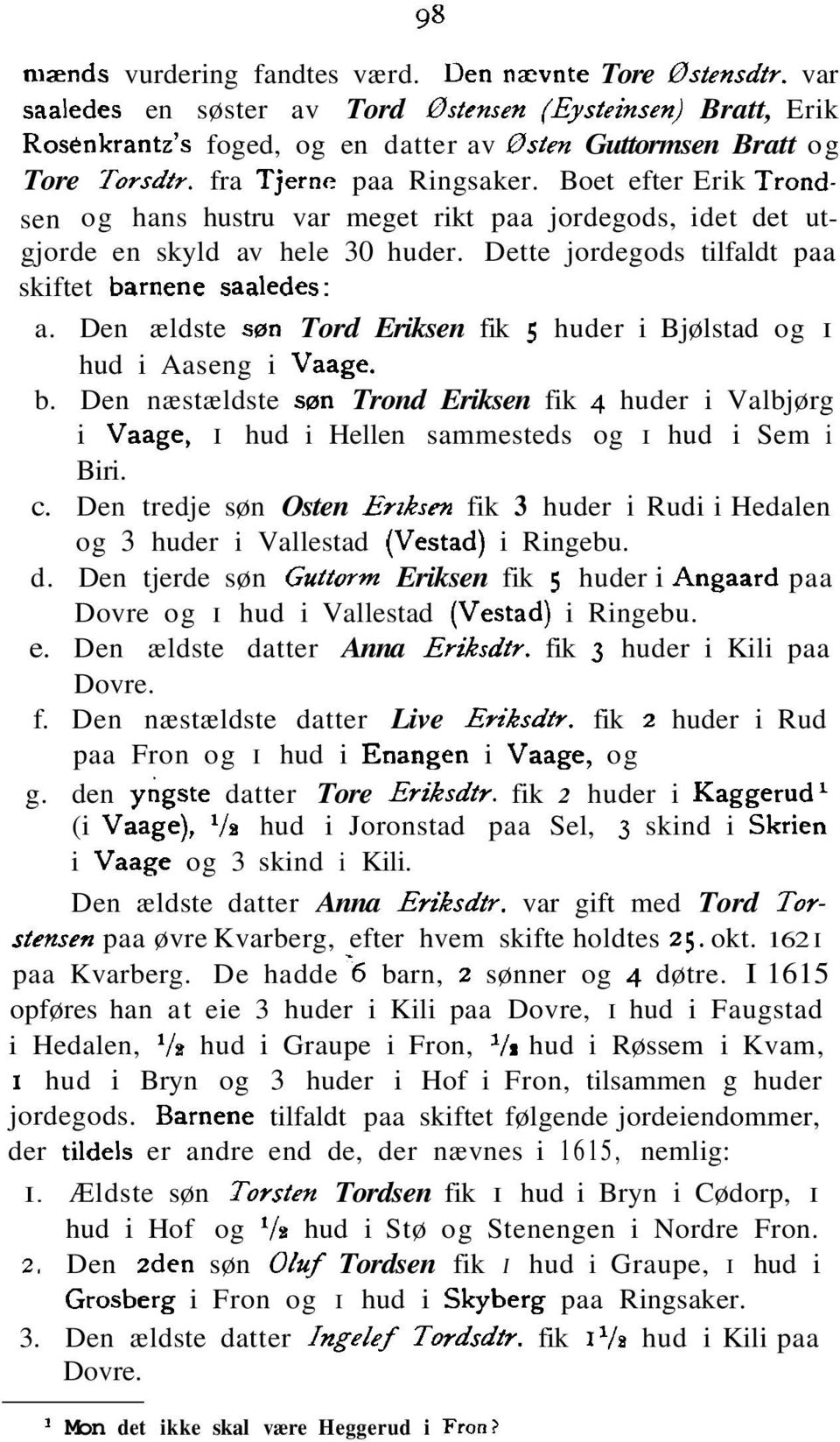 Den ældste sen Tord Eriksen fik 5 huder i Bjølstad og I hud i Aaseng i Vaage. b. Den næstældste søn Trond Eriksen fik 4 huder i Valbjørg i Vaage, I hud i Hellen sammesteds og I hud i Sem i Biri. c.