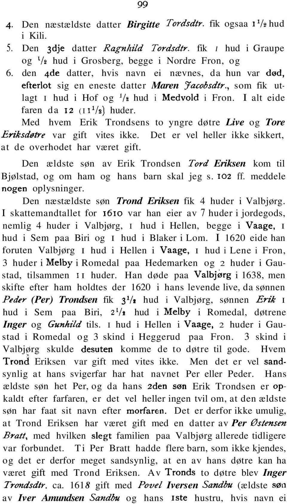 Med hvem Erik Trondsens to yngre døtre Live og Tore Enksd5tre var gift vites ikke. Det er vel heller ikke sikkert, at de overhodet har været gift.