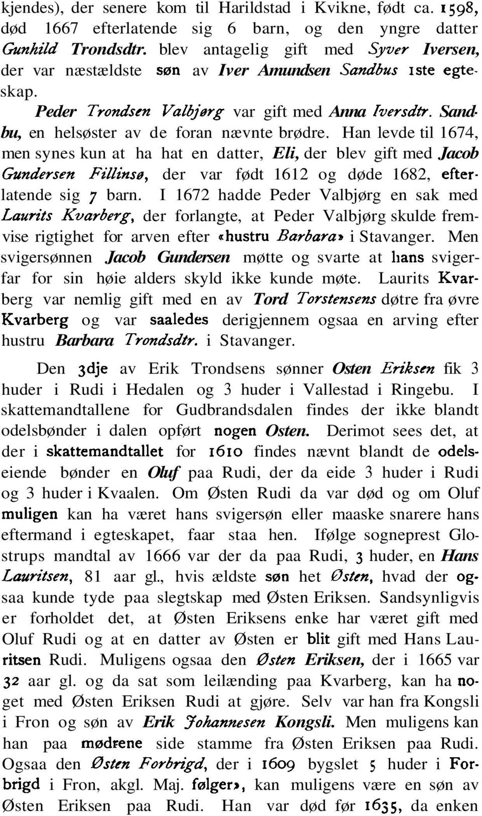 Han levde til 1674, men synes kun at ha hat en datter, Eli, der blev gift med Jacob Gandersen Fillitls0, der var født 1612 og døde 1682, efterlatende sig 7 barn.