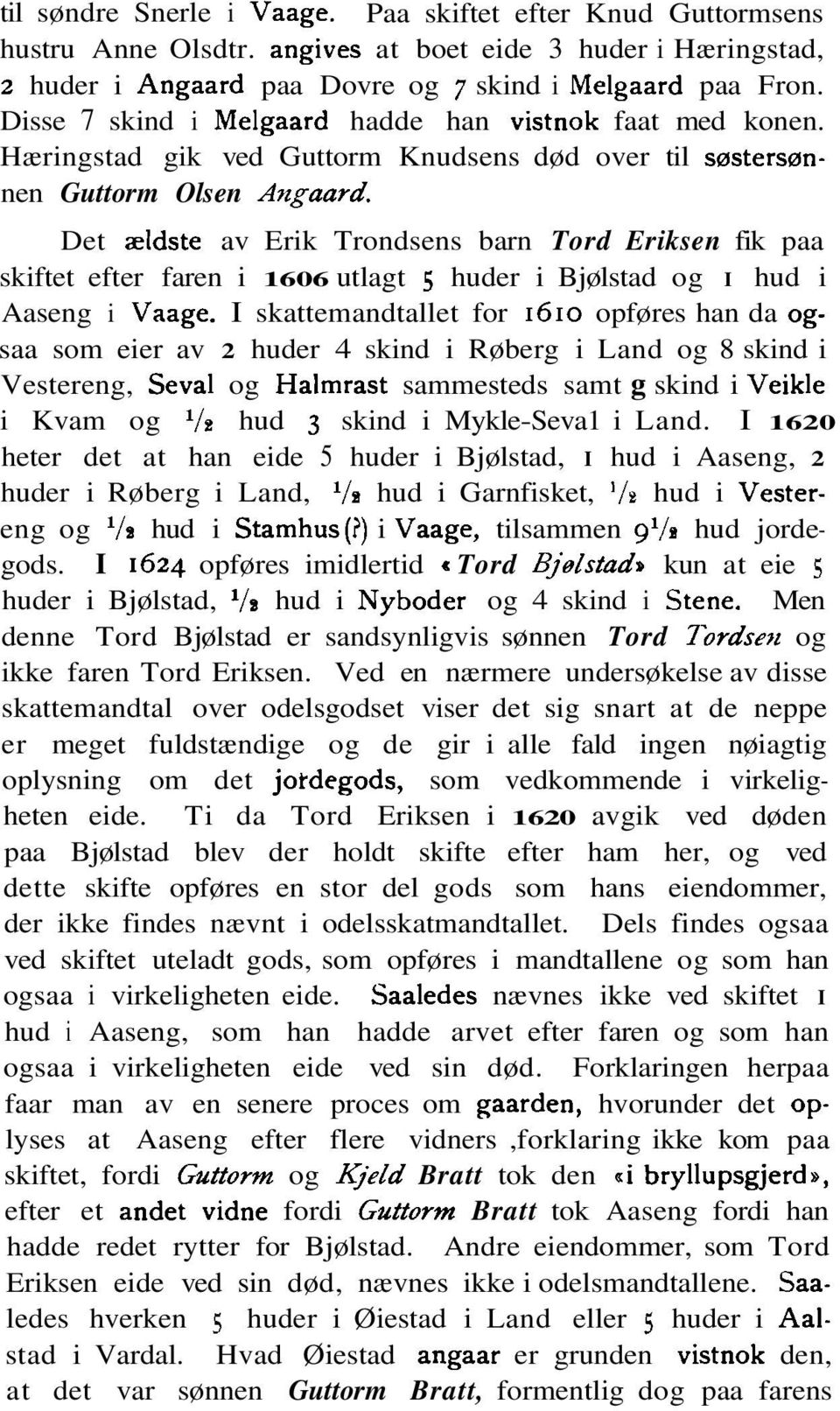 Det ældste av Erik Trondsens barn Tord Eriksen fik paa skiftet efter faren i 1606 utlagt 5 huder i Bjølstad og I hud i Aaseng i Vaage.