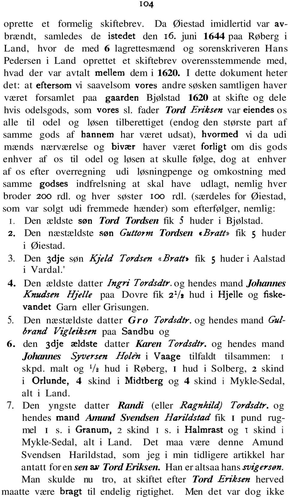 I dette dokument heter det: at eftersom vi saavelsom vores andre søsken samtligen haver været forsamlet paa gaarden Bjølstad 1620 at skifte og dele hvis odelsgods, som vores sl.