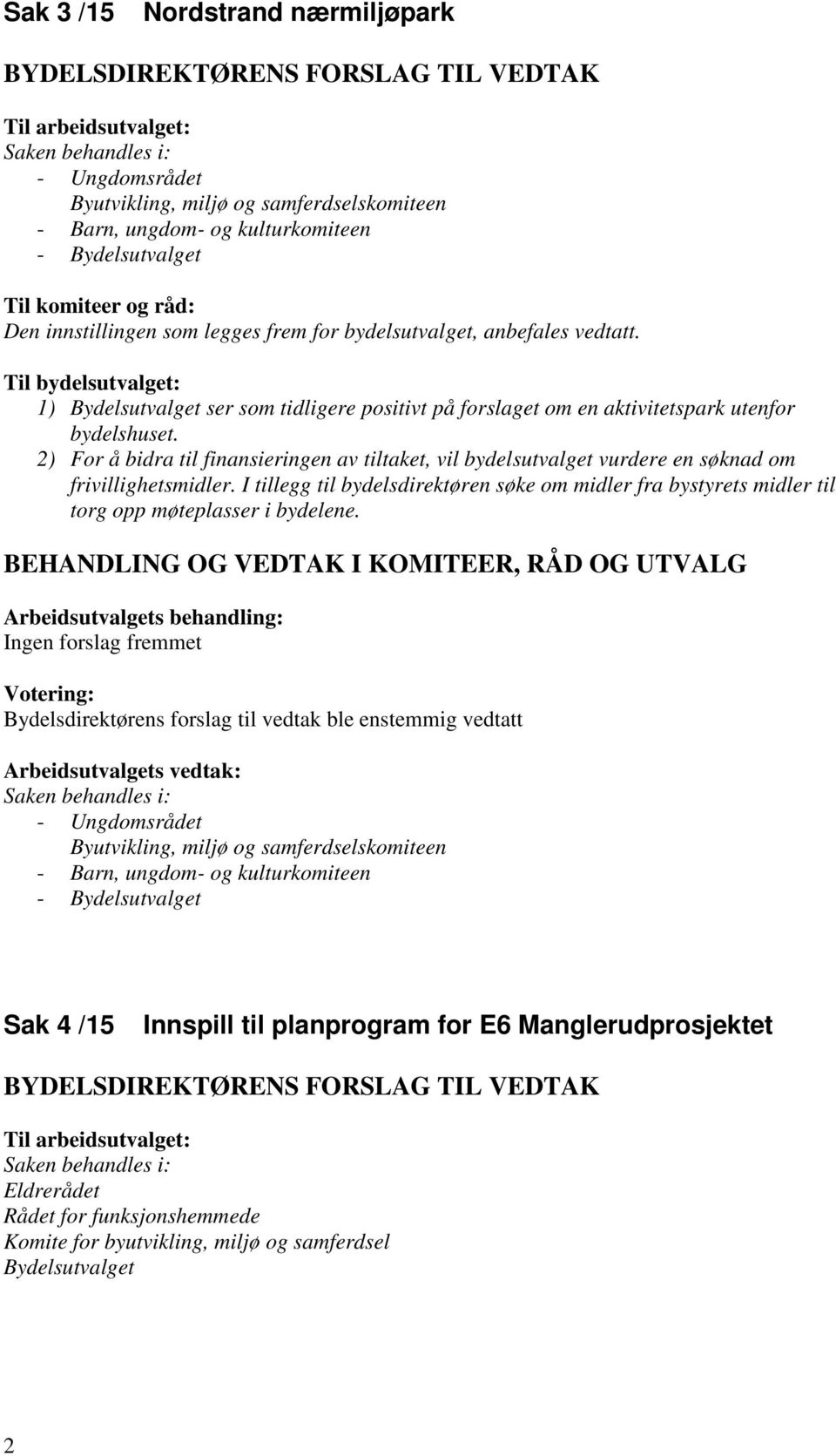 2) For å bidra til finansieringen av tiltaket, vil bydelsutvalget vurdere en søknad om frivillighetsmidler.