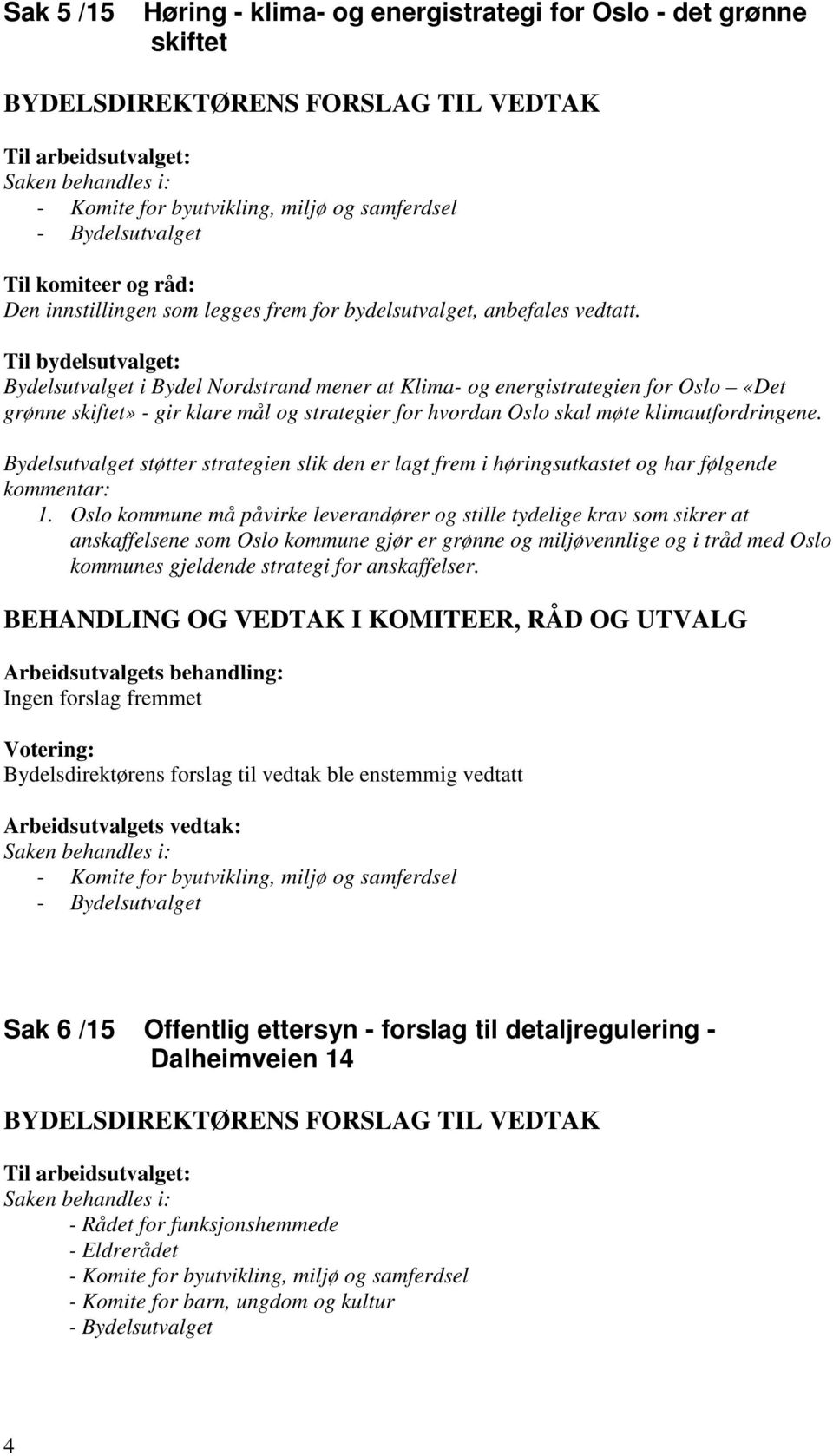 støtter strategien slik den er lagt frem i høringsutkastet og har følgende kommentar: 1.