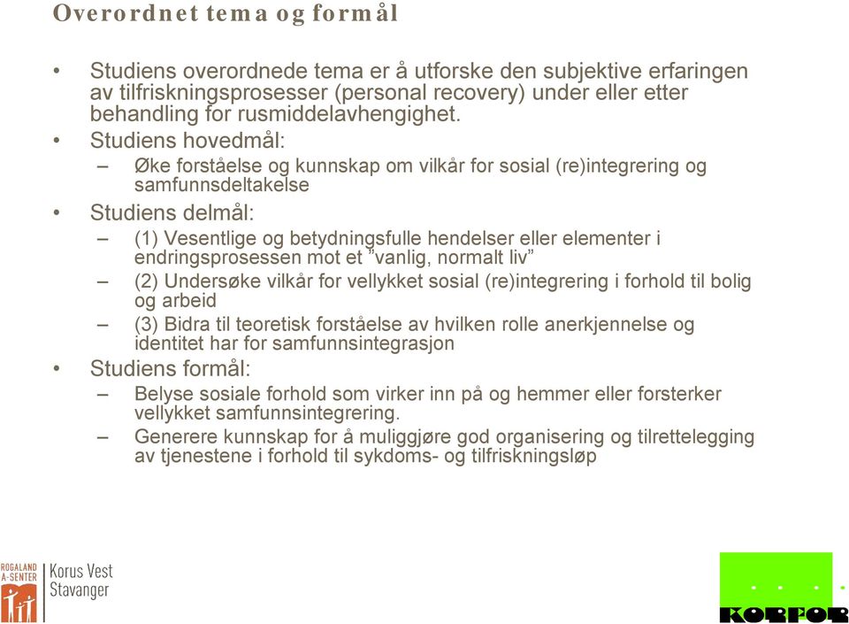 endringsprosessen mot et vanlig, normalt liv (2) Undersøke vilkår for vellykket sosial (re)integrering i forhold til bolig og arbeid (3) Bidra til teoretisk forståelse av hvilken rolle anerkjennelse