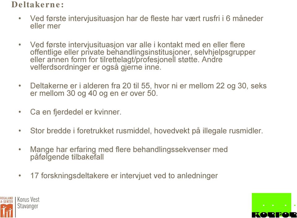 Andre velferdsordninger er også gjerne inne. Deltakerne er i alderen fra 20 til 55, hvor ni er mellom 22 og 30, seks er mellom 30 og 40 og en er over 50.