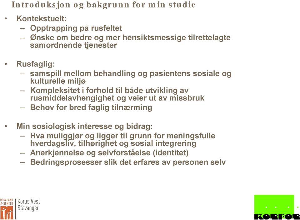 rusmiddelavhengighet og veier ut av missbruk Behov for bred faglig tilnærming Min sosiologisk interesse og bidrag: Hva muliggjør og ligger til