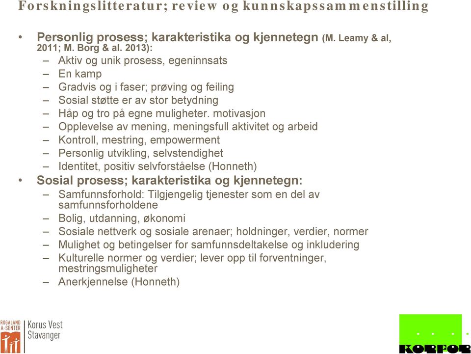 motivasjon Opplevelse av mening, meningsfull aktivitet og arbeid Kontroll, mestring, empowerment Personlig utvikling, selvstendighet Identitet, positiv selvforståelse (Honneth) Sosial prosess;