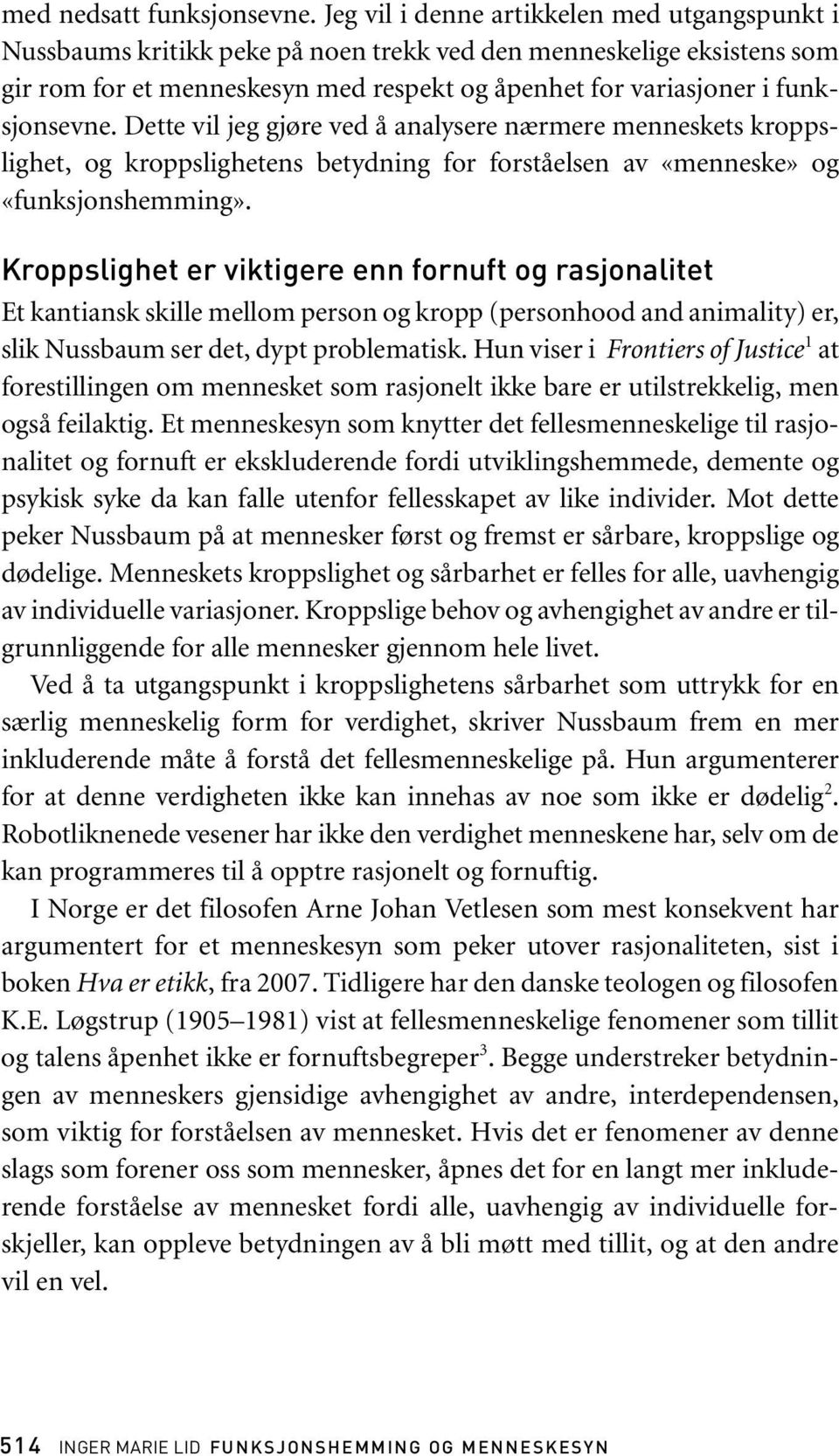 Dette vil jeg gjøre ved å analysere nærmere menneskets kroppslighet, og kroppslighetens betydning for forståelsen av «menneske» og «funksjonshemming».