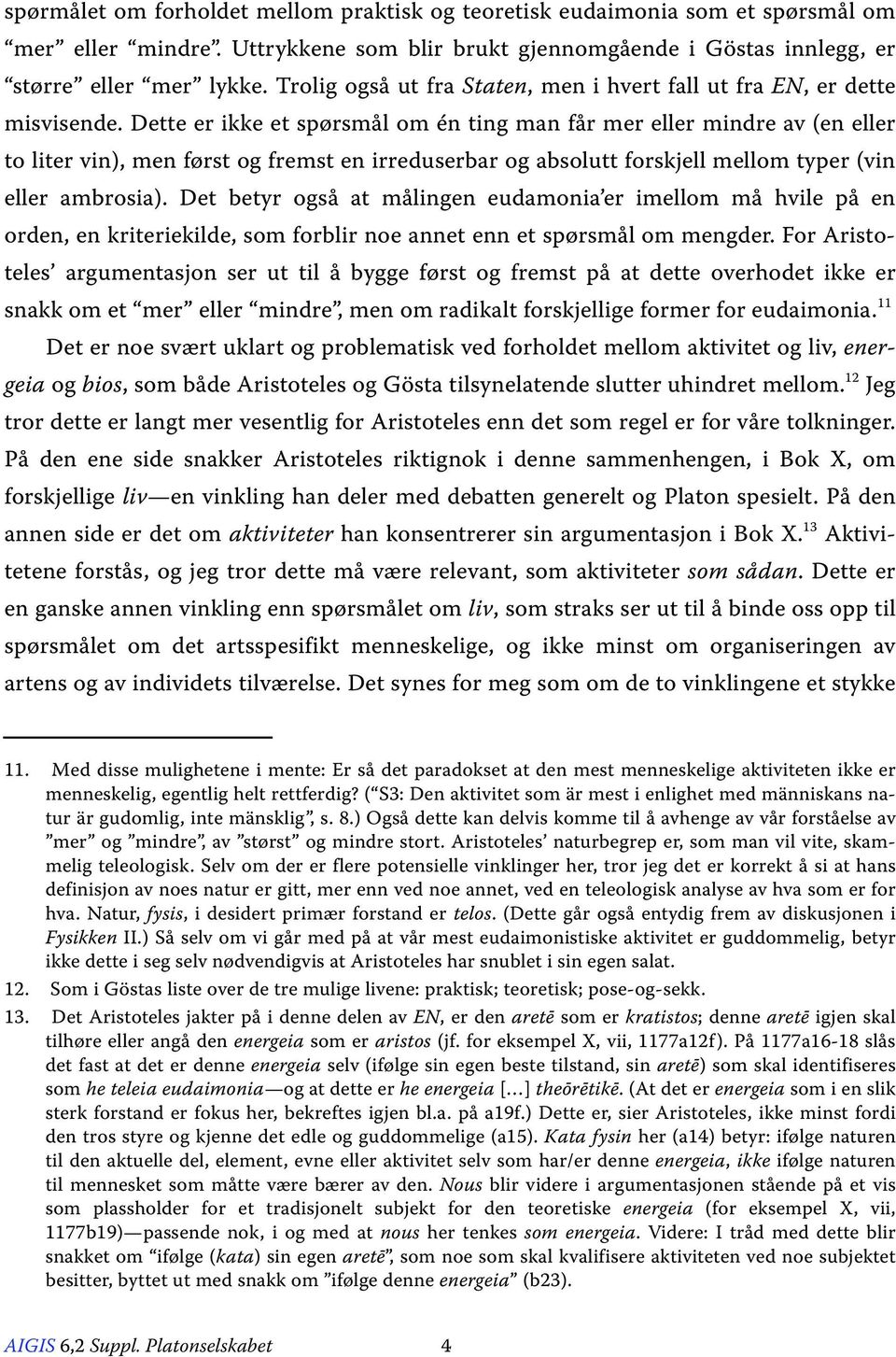 Dette er ikke et spørsmål om én ting man får mer eller mindre av (en eller to liter vin), men først og fremst en irreduserbar og absolutt forskjell mellom typer (vin eller ambrosia).