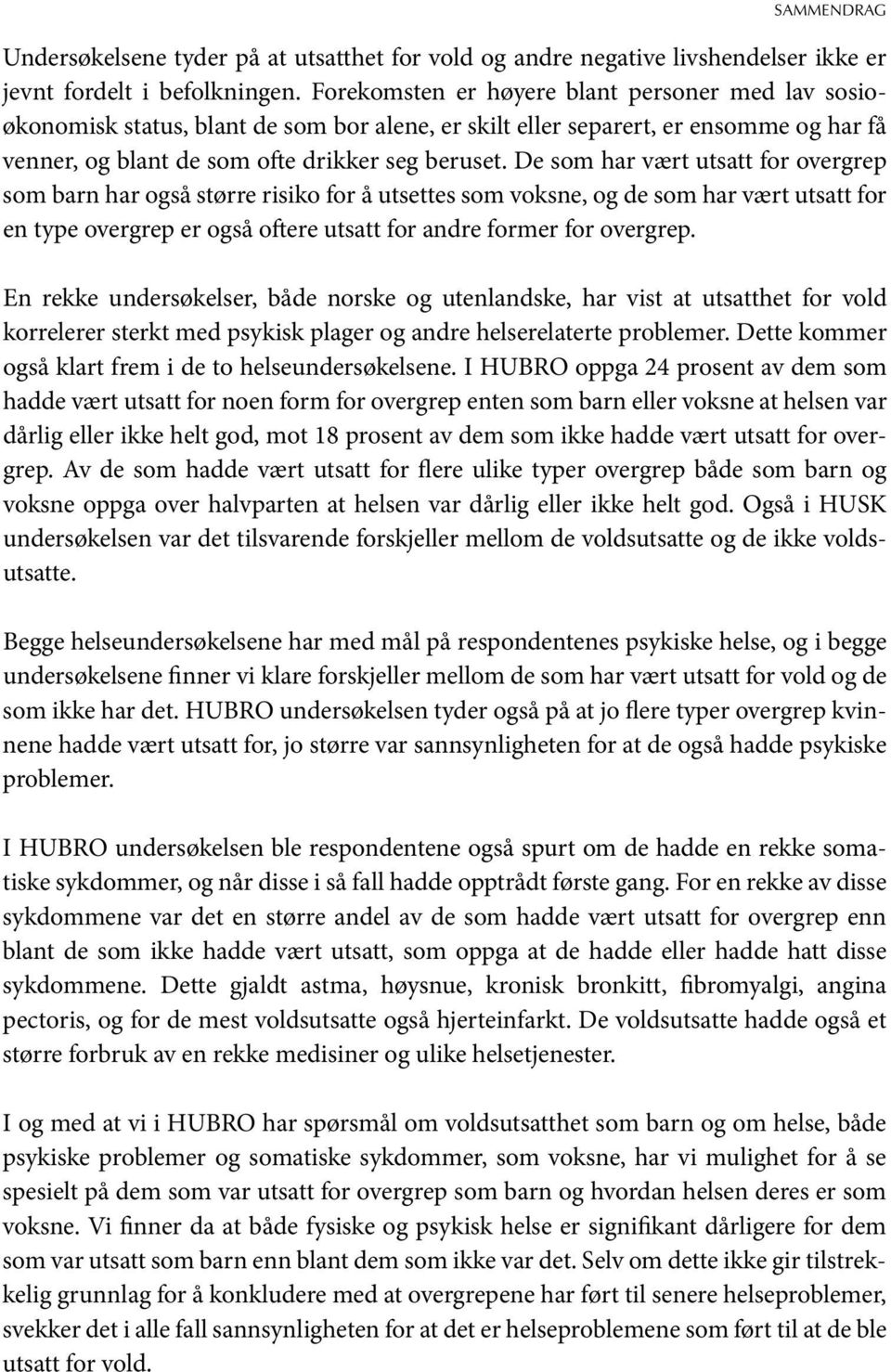 De som har vært utsatt for overgrep som barn har også større risiko for å utsettes som voksne, og de som har vært utsatt for en type overgrep er også oftere utsatt for andre former for overgrep.