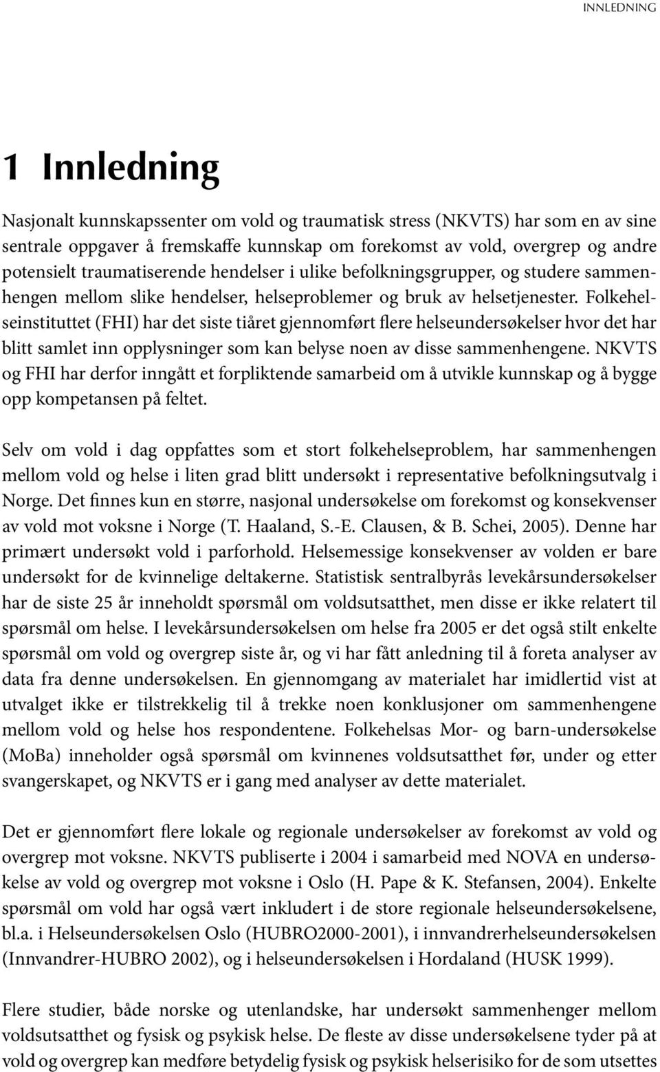 Folkehelseinstituttet (FHI) har det siste tiåret gjennomført flere helseundersøkelser hvor det har blitt samlet inn opplysninger som kan belyse noen av disse sammenhengene.