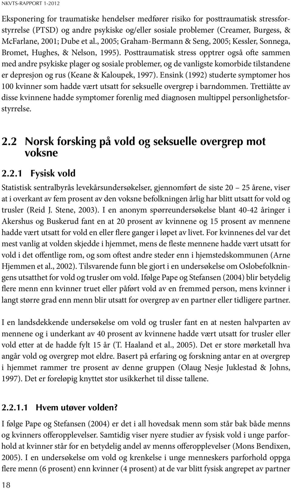 Posttraumatisk stress opptrer også ofte sammen med andre psykiske plager og sosiale problemer, og de vanligste komorbide tilstandene er depresjon og rus (Keane & Kaloupek, 1997).